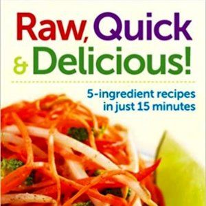 Raw, Quick and Delicious!: 5-Ingredient Recipes in Just 15 Minutes | Brand New